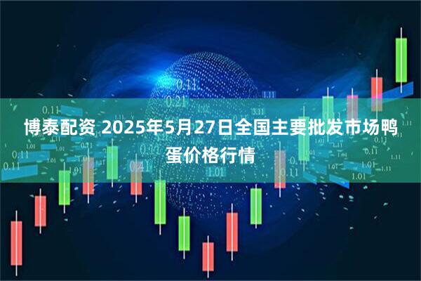 博泰配资 2025年5月27日全国主要批发市场鸭蛋价格行情