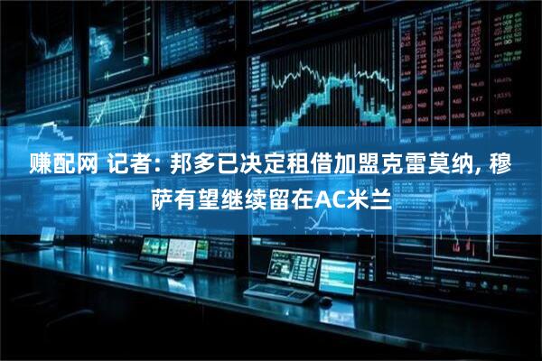 赚配网 记者: 邦多已决定租借加盟克雷莫纳, 穆萨有望继续留在AC米兰
